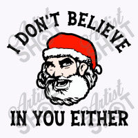 I Dont Believe In You Too Funny Christmas Santa Tank Top | Artistshot