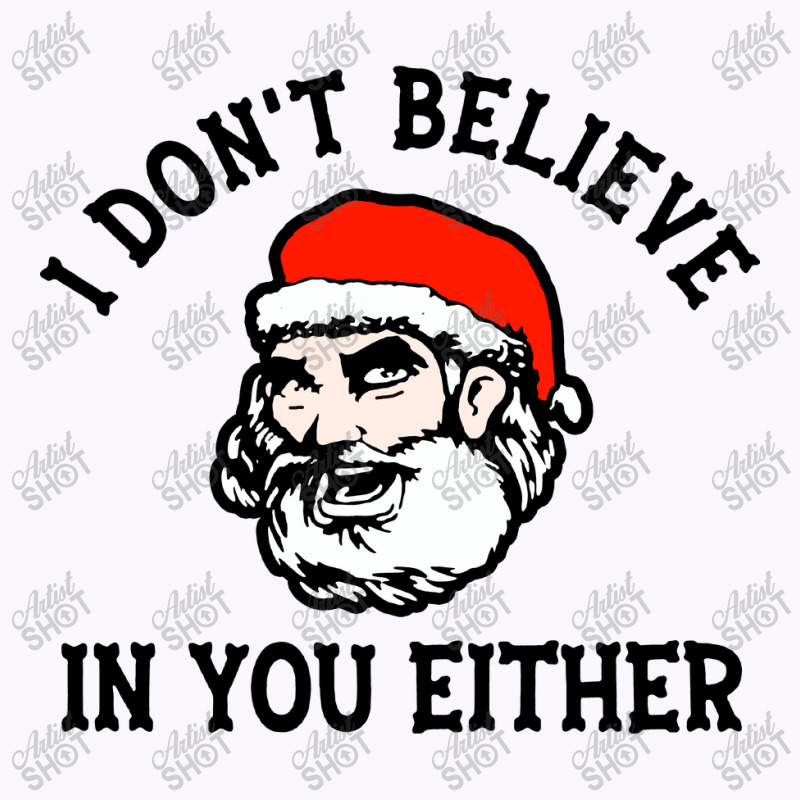 I Dont Believe In You Too Funny Christmas Santa Tank Top | Artistshot