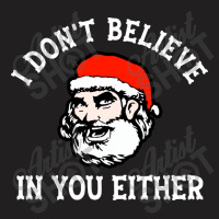 I Dont Believe In You Too Funny Christmas Santa T-shirt | Artistshot