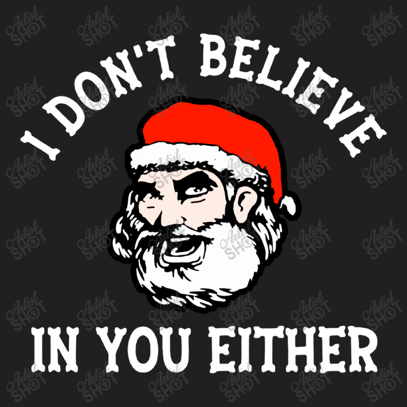 I Dont Believe In You Too Funny Christmas Santa T-shirt | Artistshot