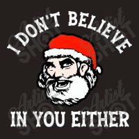 I Dont Believe In You Too Funny Christmas Santa Tank Top | Artistshot