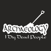 Archaeology I Dig Dead People Ladies Fitted T-shirt | Artistshot