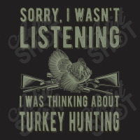 Wasn't Listening Turkey Hunter Turkey Hunting T Shirt T-shirt | Artistshot