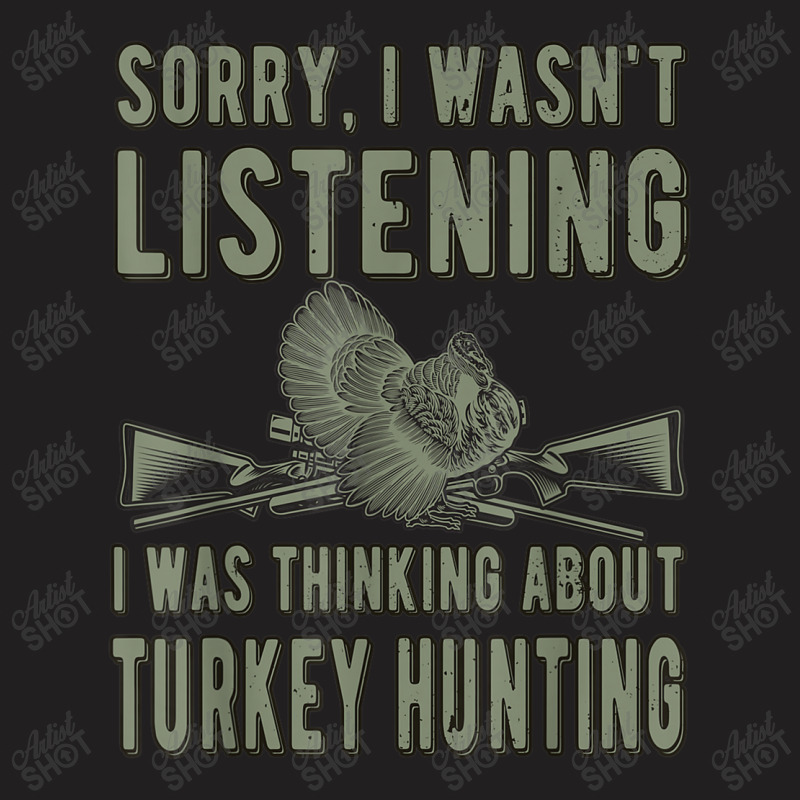 Wasn't Listening Turkey Hunter Turkey Hunting T Shirt T-shirt | Artistshot