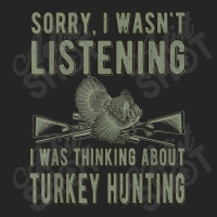 Wasn't Listening Turkey Hunter Turkey Hunting T Shirt Unisex Hoodie | Artistshot