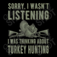 Wasn't Listening Turkey Hunter Turkey Hunting T Shirt Zipper Hoodie | Artistshot