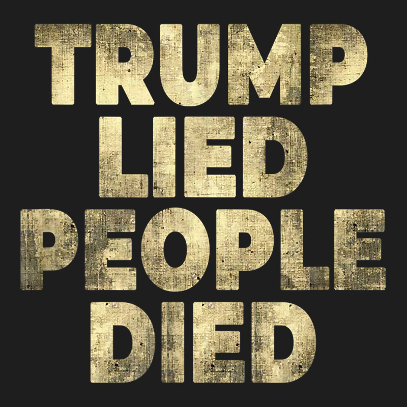 Trump Lied People Died Anti Trump Distressed T Shirt T Shirt Classic T-shirt by rillanerby | Artistshot