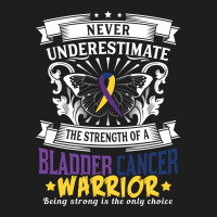 Never Underestimate The Strength Of A Bladder Cancer Warrior Classic T-shirt | Artistshot