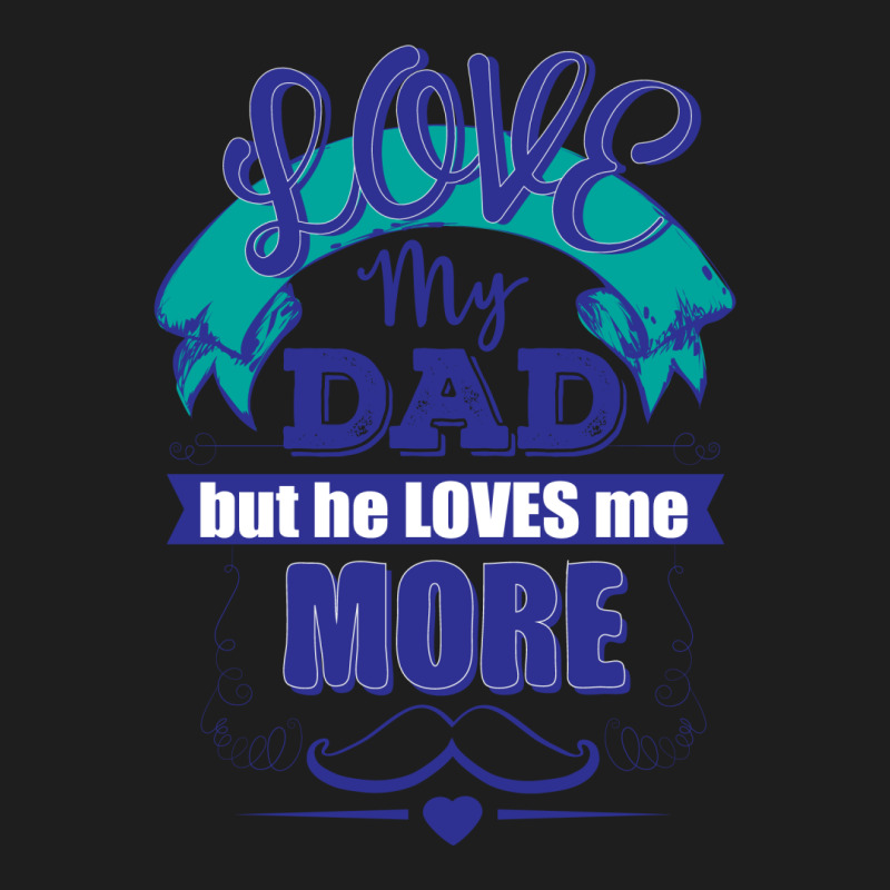 Love My Dad But He Loves Me More Classic T-shirt by designbycommodus | Artistshot