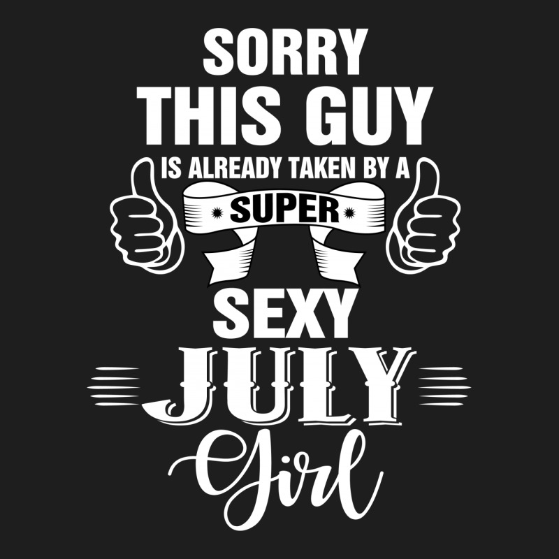 Sorry This Guy Is Already Taken By A Super Sexy  July Girl Classic T-shirt | Artistshot