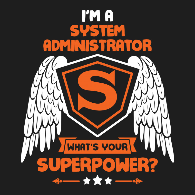 I'm A System Administrator What's Your Superpower ? Classic T-shirt by tshiart | Artistshot