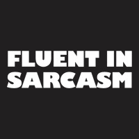 Fluent In Sarcasm T-shirt | Artistshot