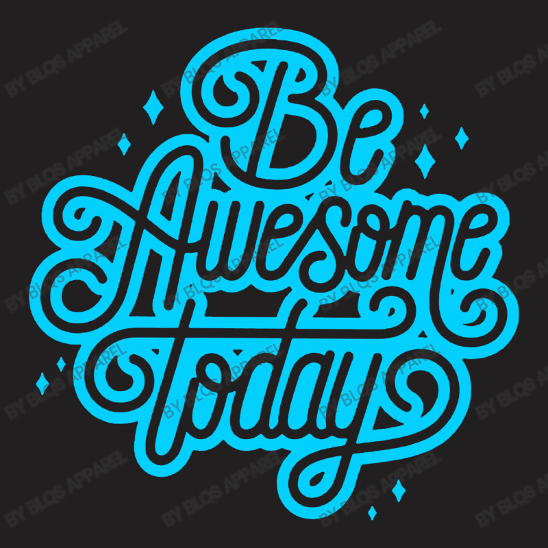 Be Awesome Today T-shirt | Artistshot