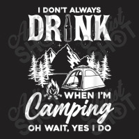 I Don't Always Drink When I'm Camping T Shirt T-shirt | Artistshot