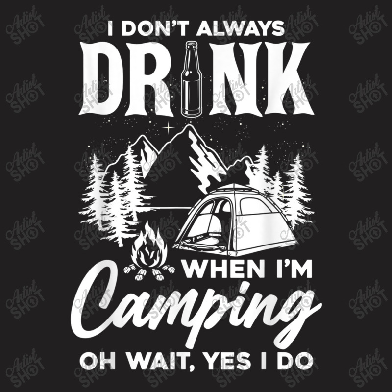 I Don't Always Drink When I'm Camping T Shirt T-shirt | Artistshot