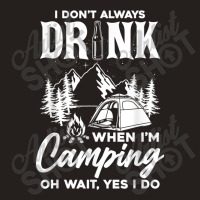 I Don't Always Drink When I'm Camping T Shirt Tank Top | Artistshot