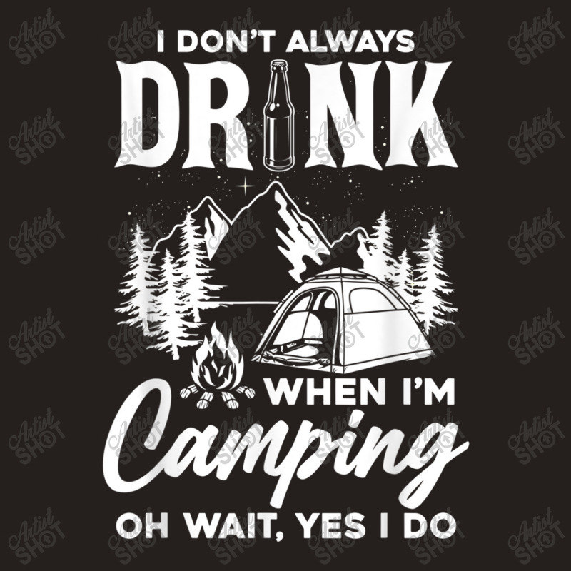 I Don't Always Drink When I'm Camping T Shirt Tank Top | Artistshot