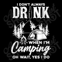 I Don't Always Drink When I'm Camping T Shirt Zipper Hoodie | Artistshot