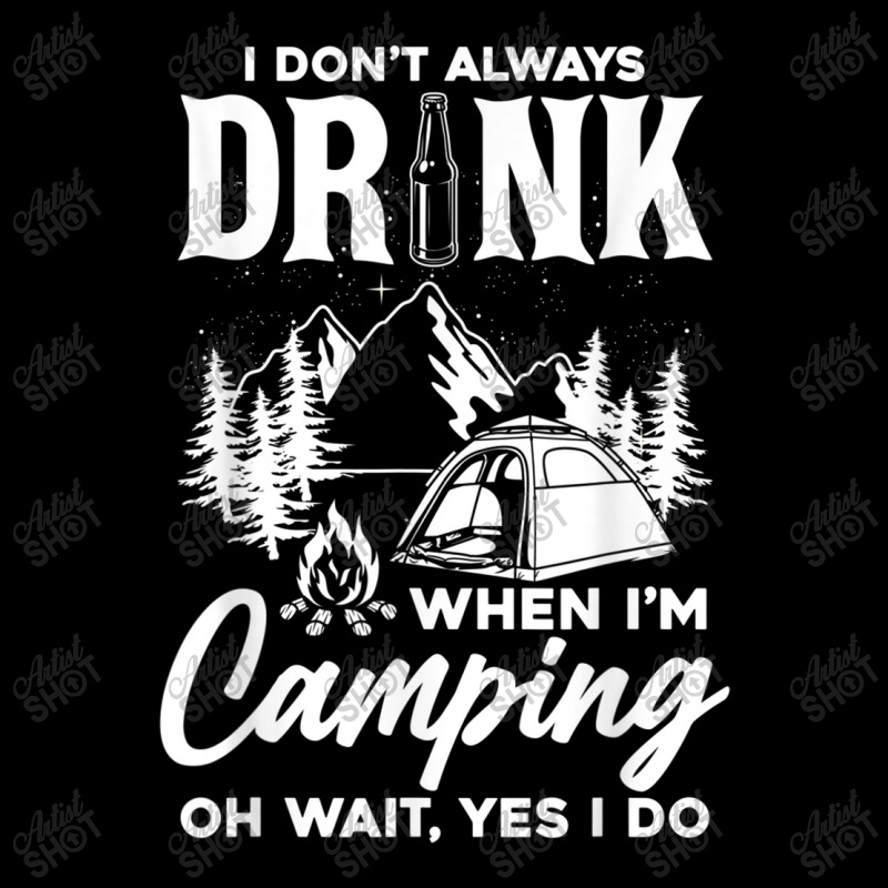 I Don't Always Drink When I'm Camping T Shirt Zipper Hoodie | Artistshot