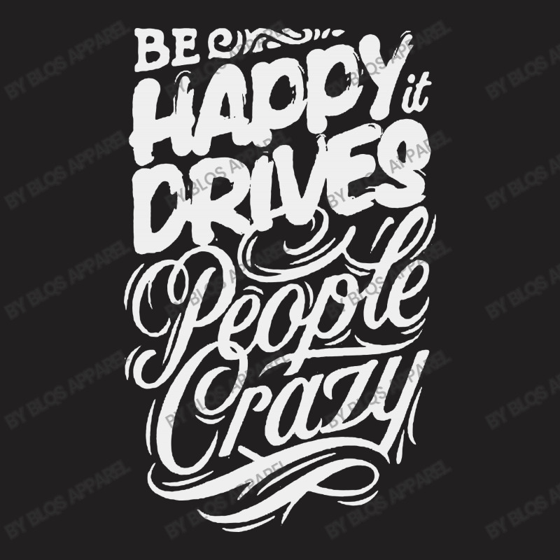 Be Happy It Drives People Crazy T-shirt | Artistshot