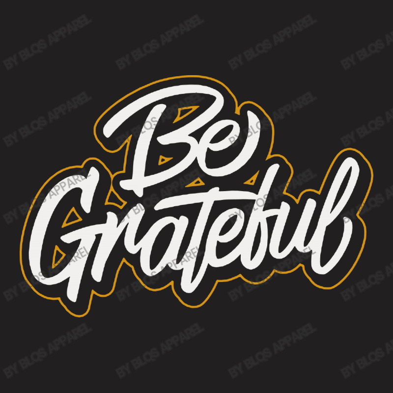 Be Grateful T-shirt | Artistshot