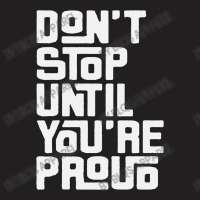 Dont Stop Until Youre Pround T-shirt | Artistshot