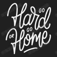 Go Hard Or Go Home T-shirt | Artistshot