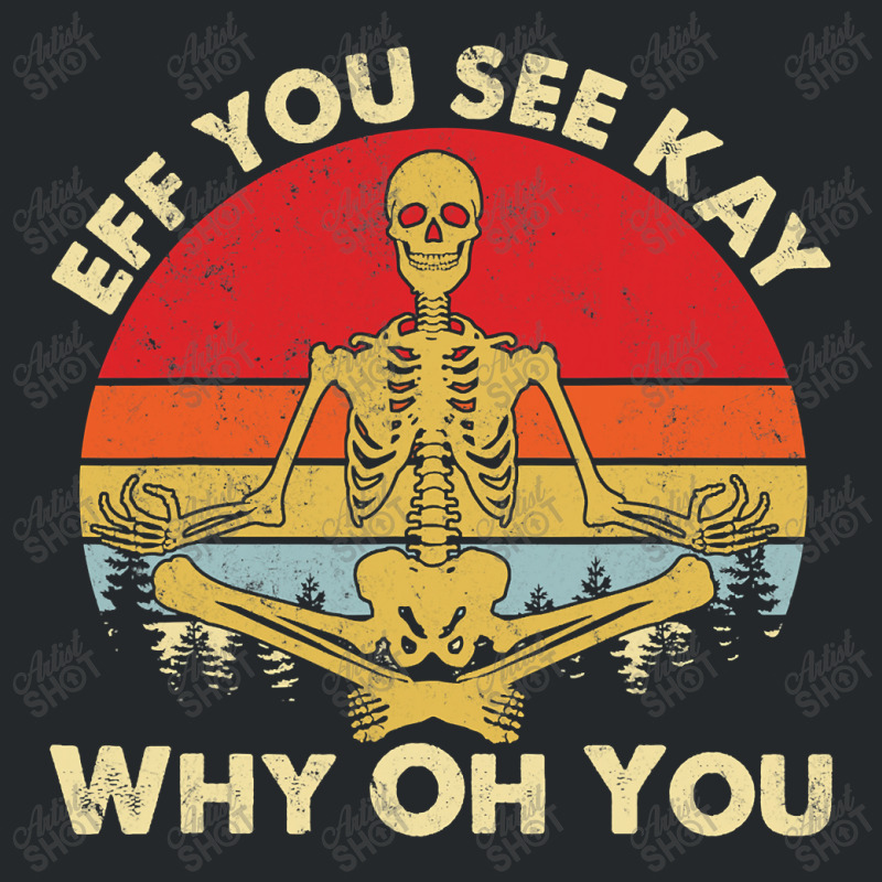 Eff You See Kay Why Oh U Skeleton Yoga Funny Costume Gifts T Shirt Cop Crewneck Sweatshirt | Artistshot