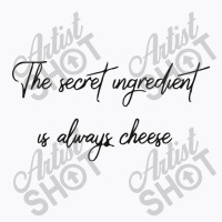 The Secret Ingredient Is Always Cheese T-shirt | Artistshot