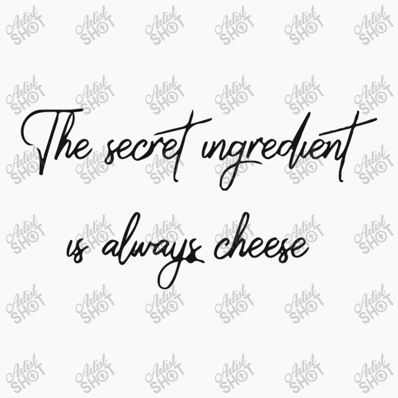 The Secret Ingredient Is Always Cheese T-shirt | Artistshot