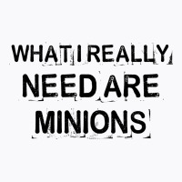 What I Really Need Are Minions For Light T-shirt | Artistshot