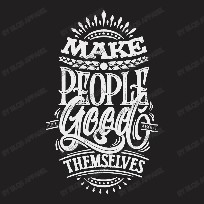 Make People Feel Good About Themselves T-shirt | Artistshot