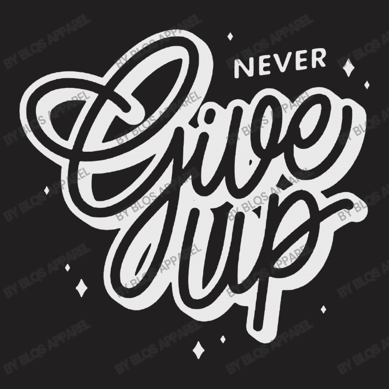Never Give Up T-shirt | Artistshot