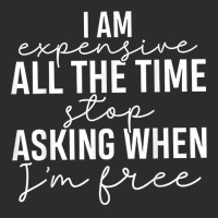 I Am Expensive All The Time Stop Asking When I'm Free T Shirt Exclusive T-shirt | Artistshot