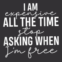 I Am Expensive All The Time Stop Asking When I'm Free T Shirt Vintage Hoodie | Artistshot