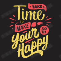 Take Time To Make Your Soul Happy T-shirt | Artistshot