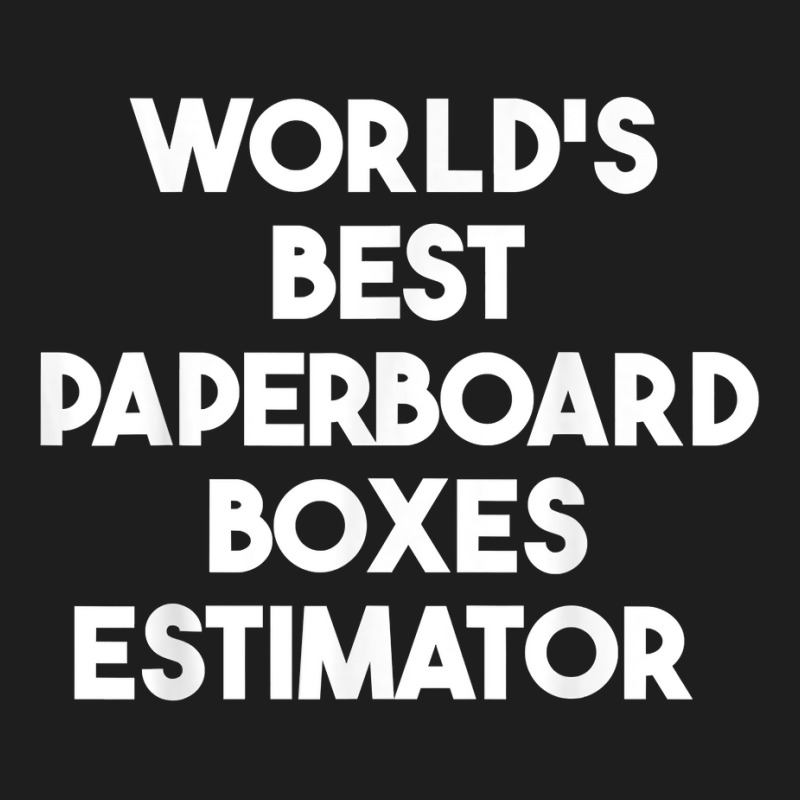 World's Best Paperboard Boxes Estimator T Shirt Classic T-shirt | Artistshot