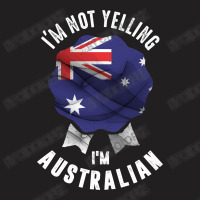 I'm Not Yelling I'm Australian T-shirt | Artistshot