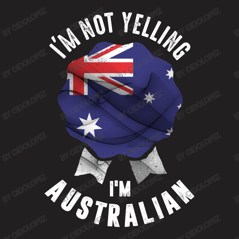 I'm Not Yelling I'm Australian T-shirt | Artistshot