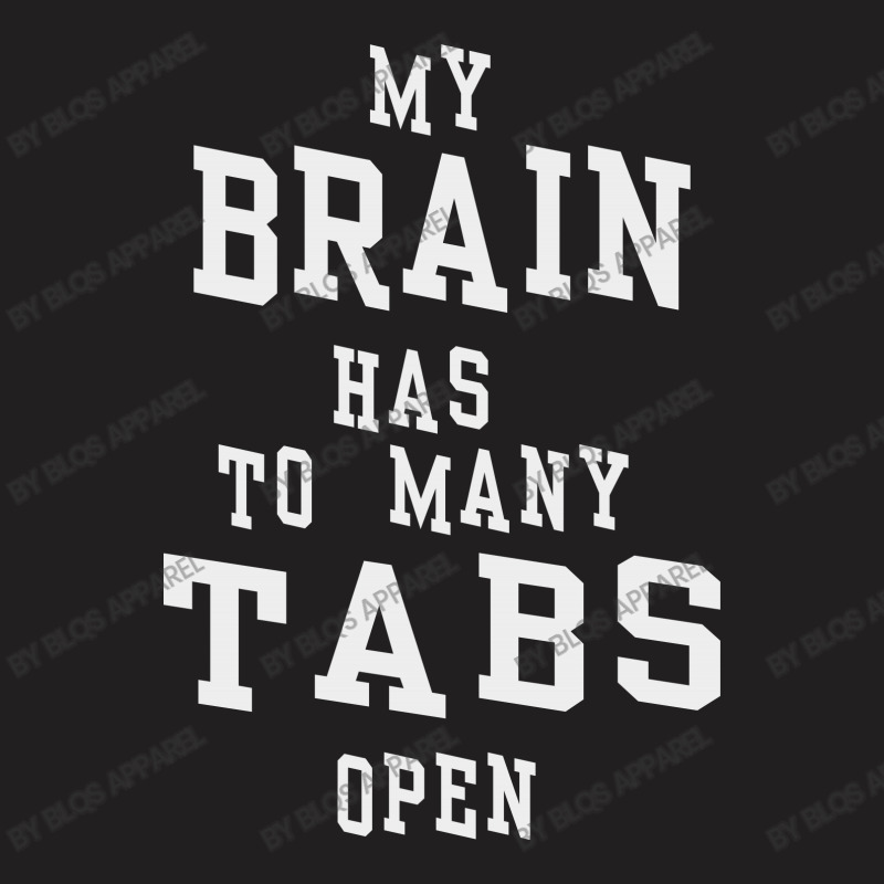 My Brain Has To Many Tabs Open T-shirt | Artistshot
