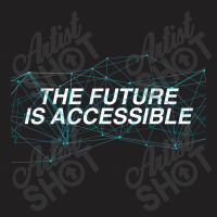 The Future Is Accessible For Dark T-shirt | Artistshot