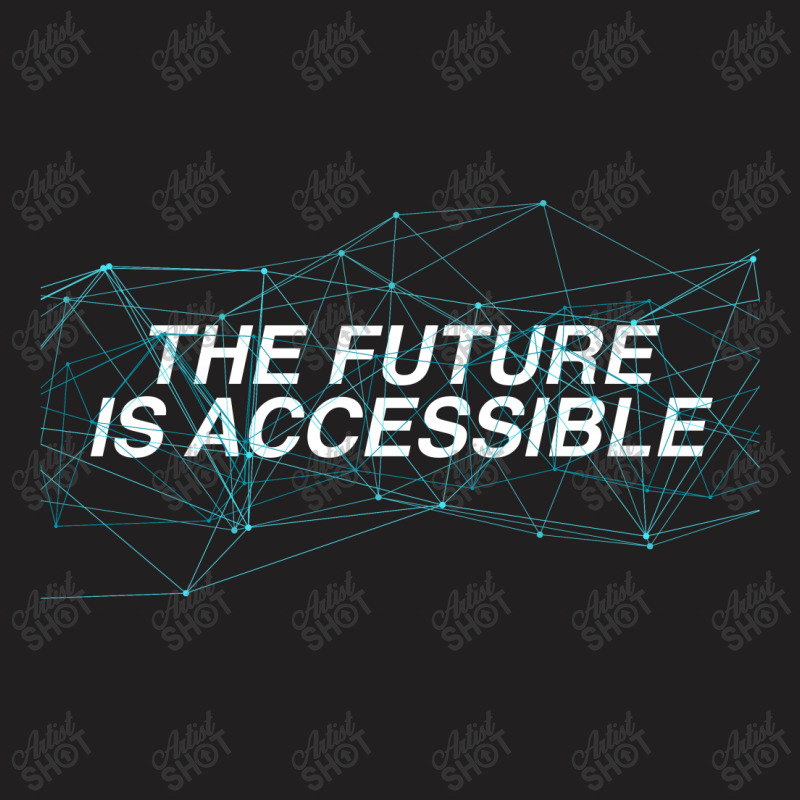 The Future Is Accessible For Dark T-shirt | Artistshot