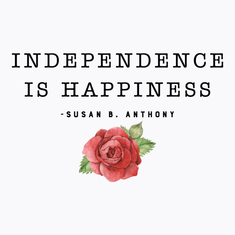 Independence Is Happiness Susan B. Anthony For Light T-shirt | Artistshot