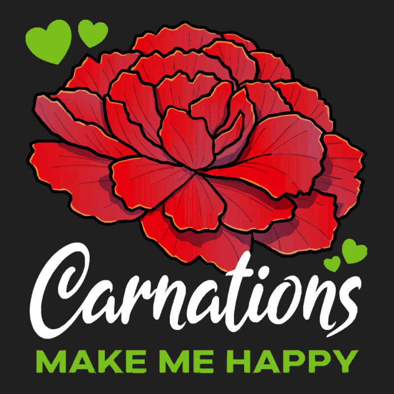 Carnations T  Shirt Carnations Make Me Happy Flower T  Shirt T-Shirt by parkerconroy39 | Artistshot