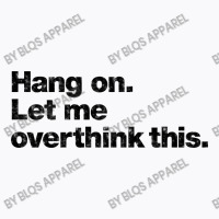 Hang On. Let Me Overthink This   Black Typo T-shirt | Artistshot
