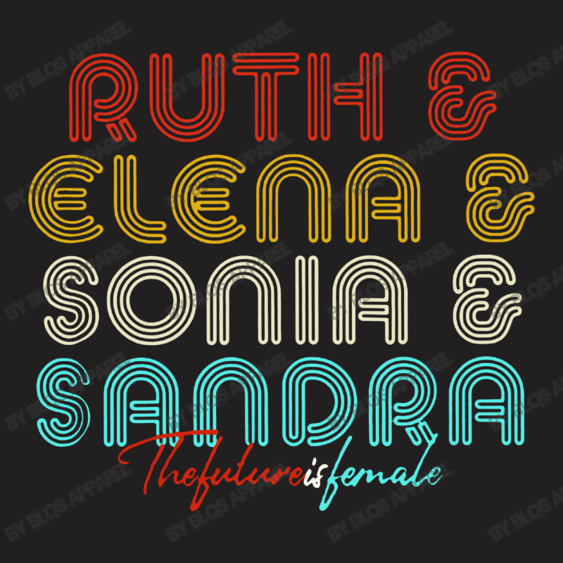 The Future Is Female Rbg Ruth Elena Sonia Sandra T-shirt | Artistshot
