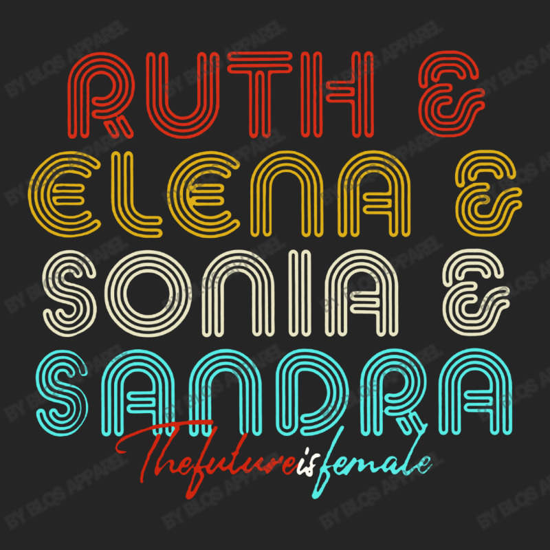 The Future Is Female Rbg Ruth Elena Sonia Sandra Unisex Hoodie | Artistshot