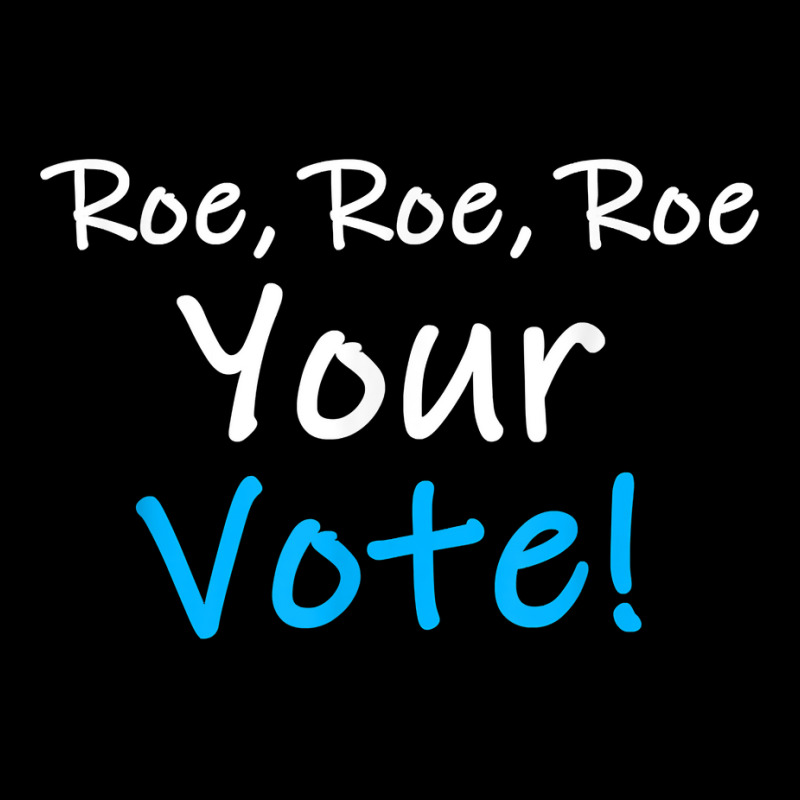 Resistance Liberal Roe Roe Roe Your Vote Blue Pro Choice T Shirt