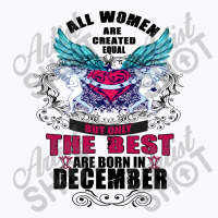 December All Women Are Created Equal But Only The Best Are Born In T-shirt | Artistshot