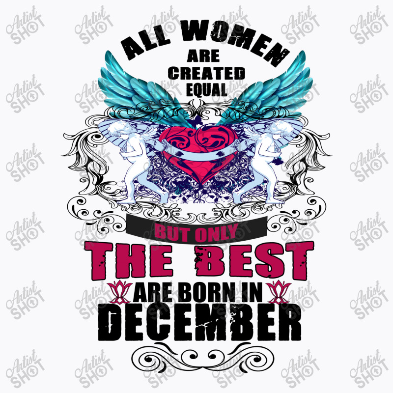 December All Women Are Created Equal But Only The Best Are Born In T-shirt | Artistshot